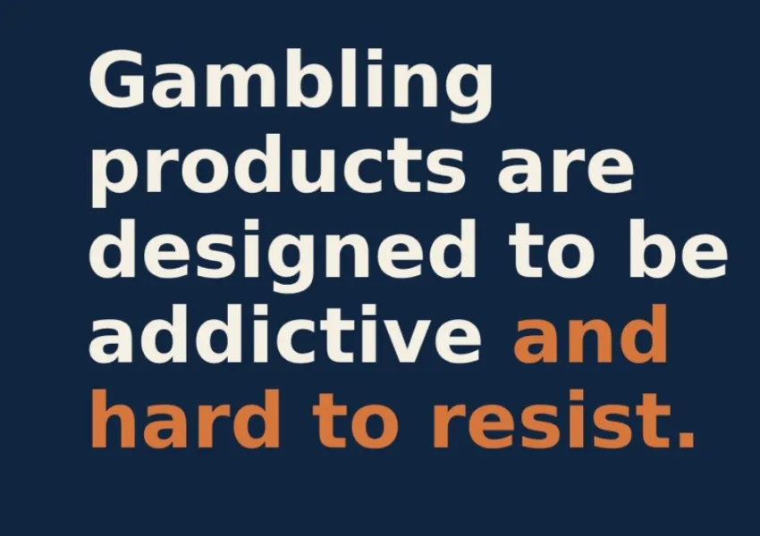 Text states 'Gambling products are designed to be addictive and hard to resist'.