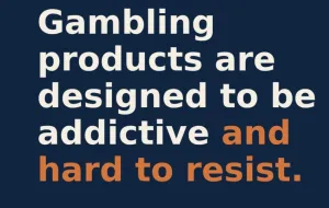 Text states 'Gambling products are designed to be addictive and hard to resist'.